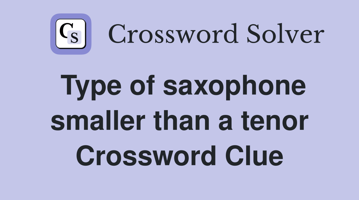 Type of saxophone smaller than a tenor Crossword Clue Answers